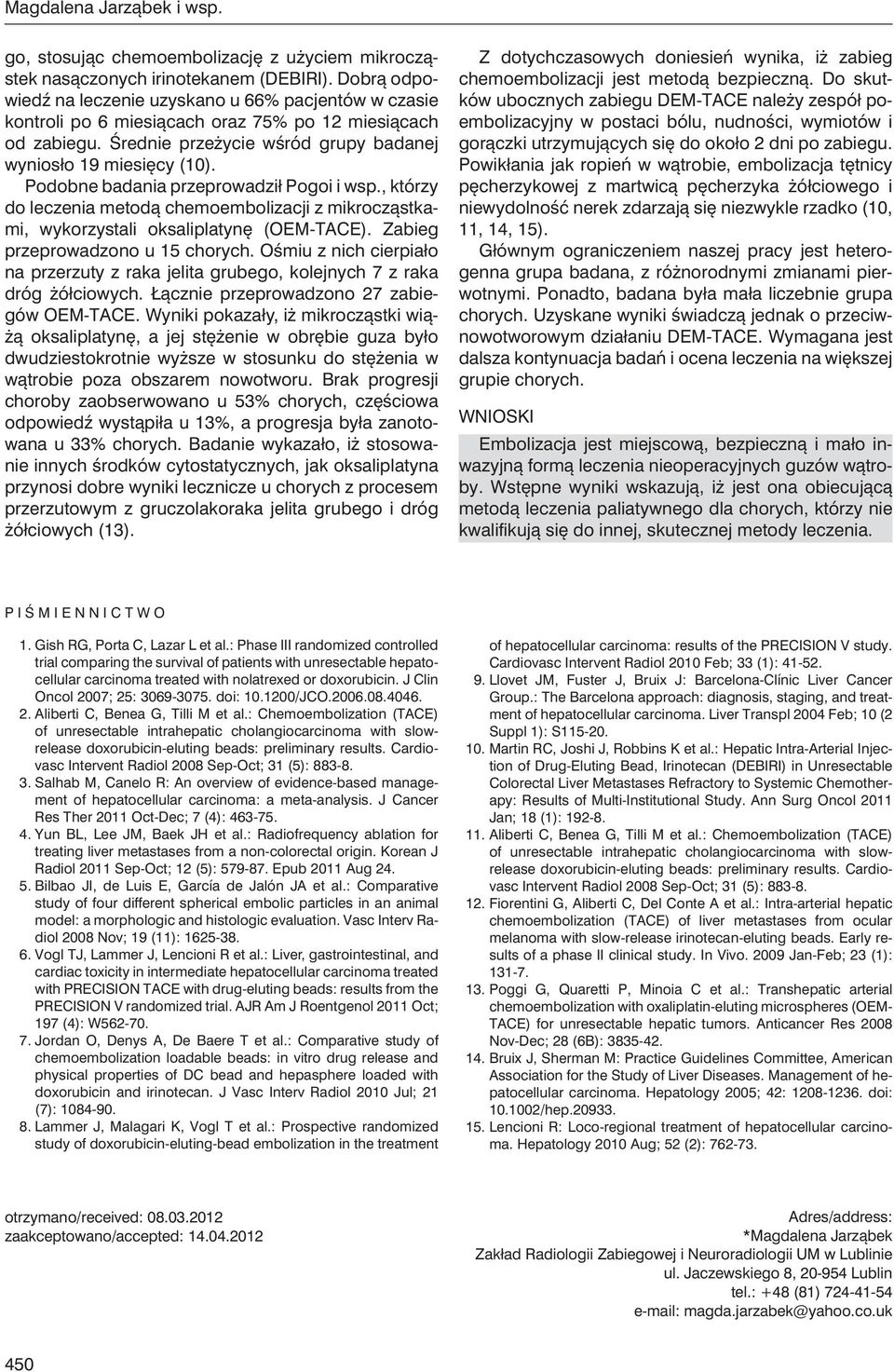 Podobne badania przeprowadził Pogoi i wsp., którzy do leczenia metodą chemoembolizacji z mikrocząstkami, wykorzystali oksaliplatynę (OEM-TACE). Zabieg przeprowadzono u 15 chorych.
