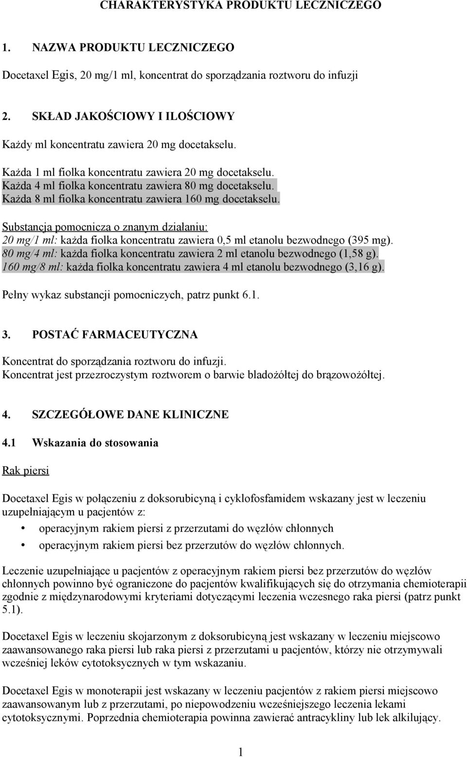 Każda 8 ml fiolka koncentratu zawiera 160 mg docetakselu. Substancja pomocnicza o znanym działaniu: 20 mg/1 ml: każda fiolka koncentratu zawiera 0,5 ml etanolu bezwodnego (395 mg).