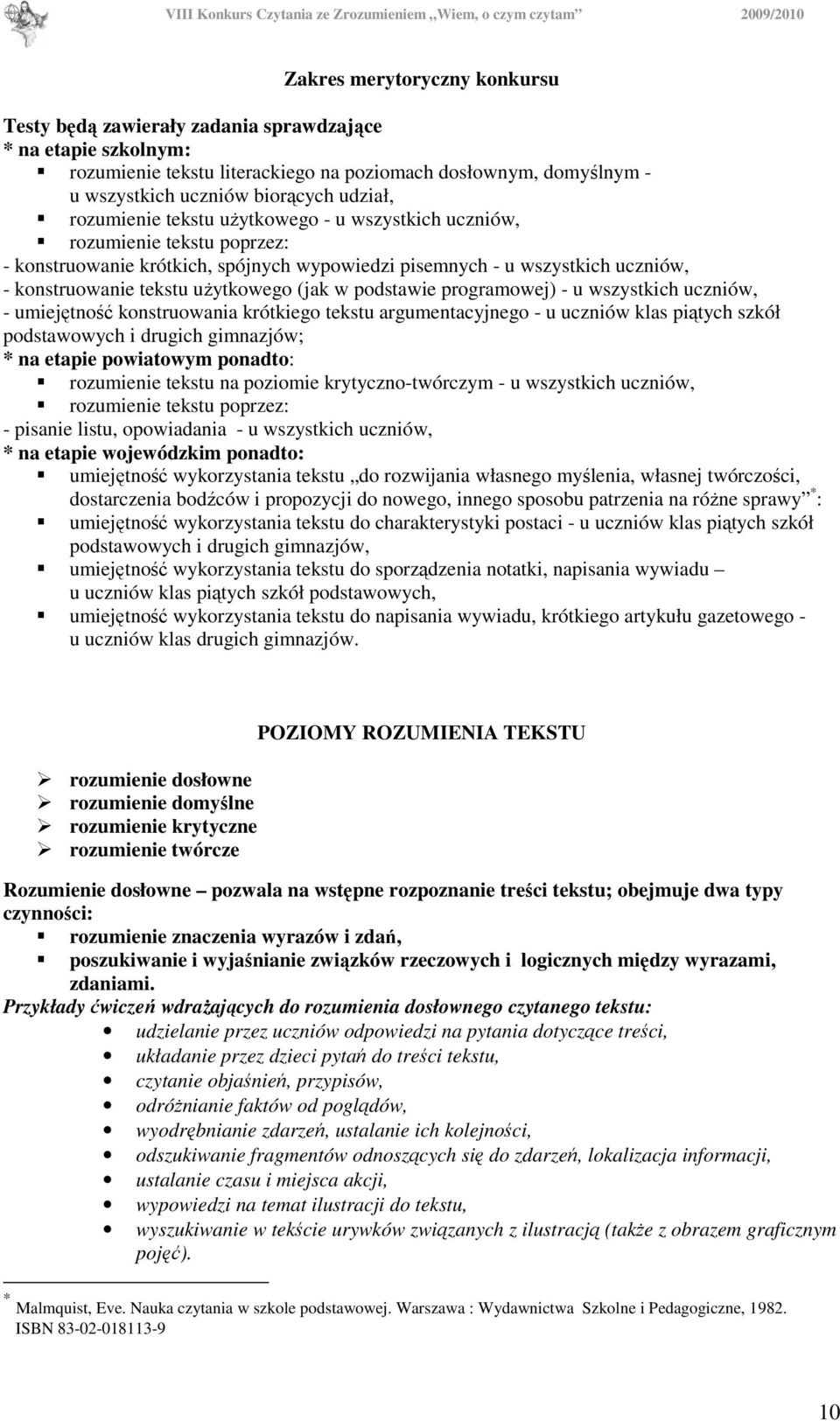w podstawie programowej) - u wszystkich uczniów, - umiejętność konstruowania krótkiego tekstu argumentacyjnego - u uczniów klas piątych szkół podstawowych i drugich gimnazjów; * na etapie powiatowym