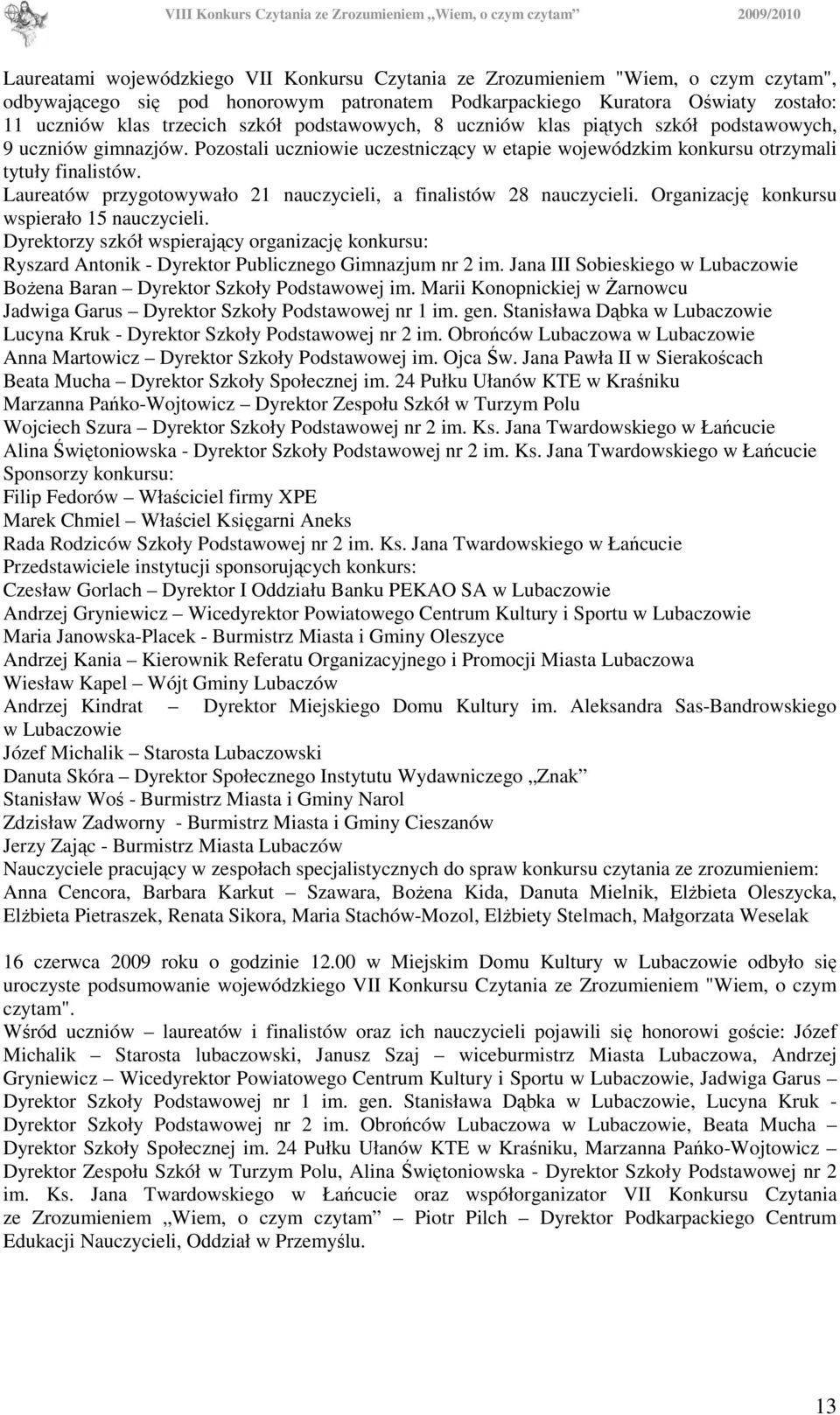 Laureatów przygotowywało 21 nauczycieli, a finalistów 28 nauczycieli. Organizację konkursu wspierało 15 nauczycieli.