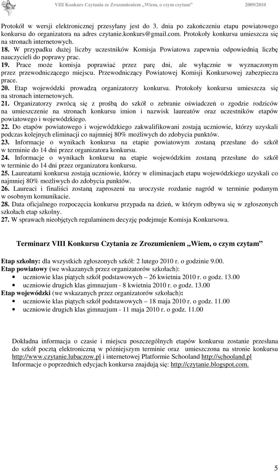 Prace moŝe komisja poprawiać przez parę dni, ale wyłącznie w wyznaczonym przez przewodniczącego miejscu. Przewodniczący Powiatowej Komisji Konkursowej zabezpiecza prace. 20.