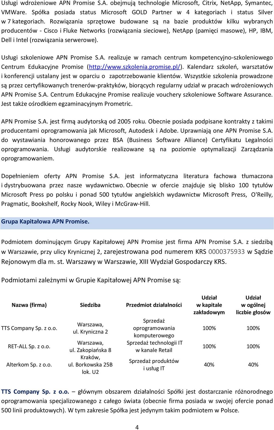 serwerowe). Usługi szkoleniowe APN Promise S.A. realizuje w ramach centrum kompetencyjno-szkoleniowego Centrum Edukacyjne Promise (http://www.szkolenia.promise.pl/).