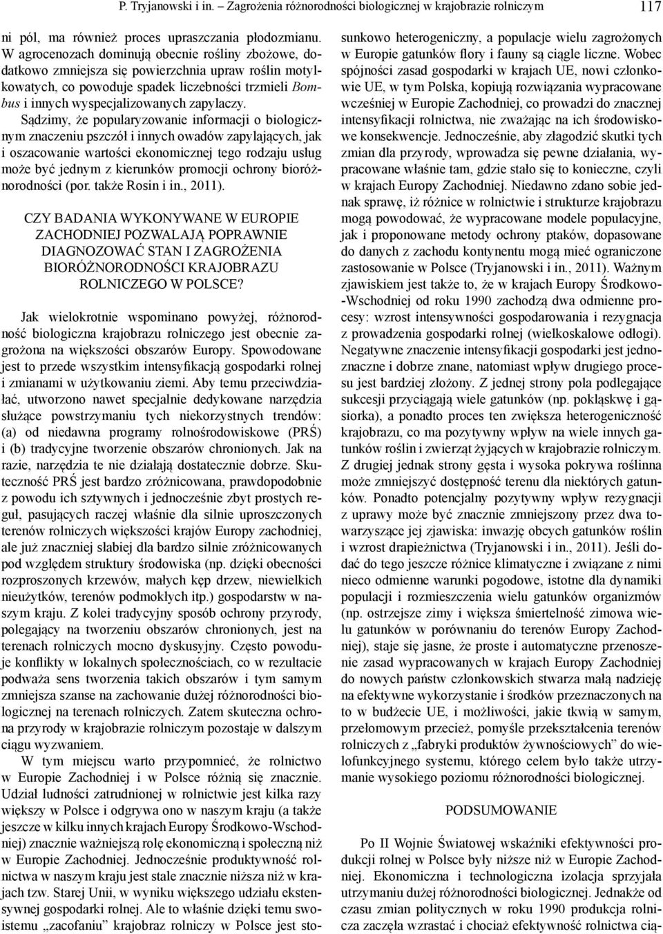 Sądzimy, że popularyzowanie informacji o biologicznym znaczeniu pszczół i innych owadów zapylających, jak i oszacowanie wartości ekonomicznej tego rodzaju usług może być jednym z kierunków promocji