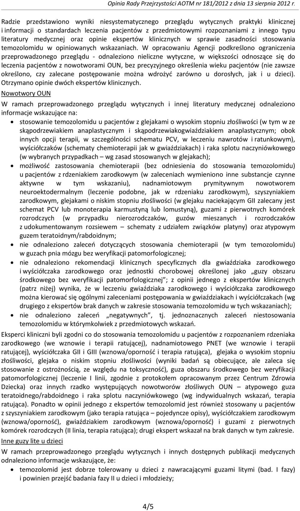 W opracowaniu Agencji podkreślono ograniczenia przeprowadzonego przeglądu odnaleziono nieliczne wytyczne, w większości odnoszące się do leczenia pacjentów z nowotworami OUN, bez precyzyjnego