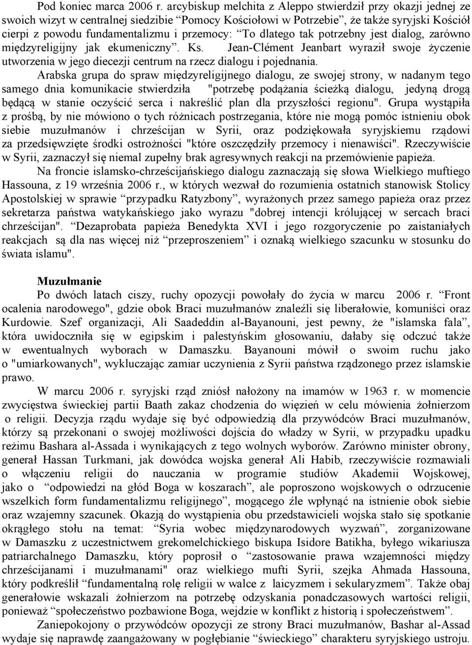 To dlatego tak potrzebny jest dialog, zarówno międzyreligijny jak ekumeniczny. Ks. Jean-Clément Jeanbart wyraził swoje życzenie utworzenia w jego diecezji centrum na rzecz dialogu i pojednania.