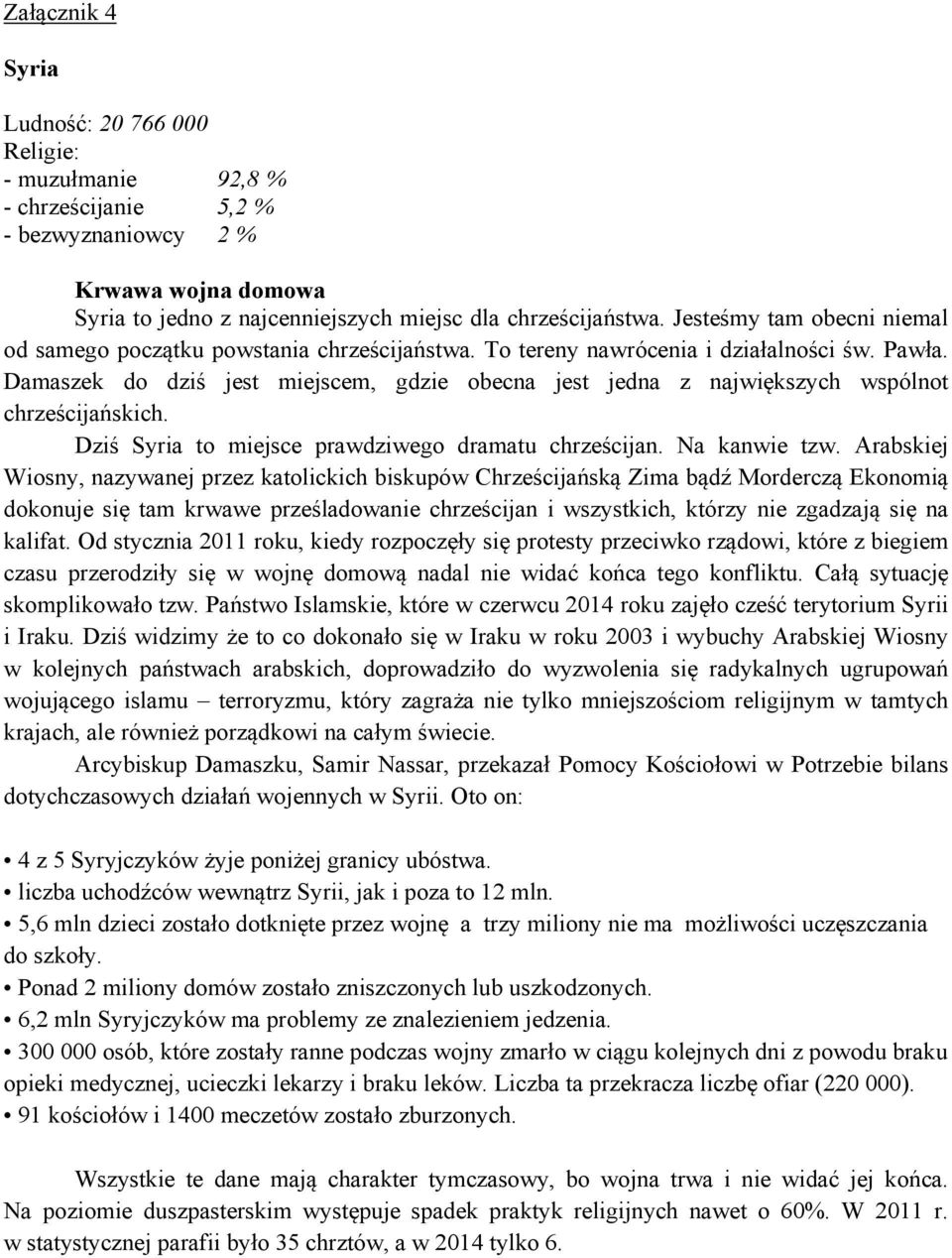 Damaszek do dziś jest miejscem, gdzie obecna jest jedna z największych wspólnot chrześcijańskich. Dziś Syria to miejsce prawdziwego dramatu chrześcijan. Na kanwie tzw.