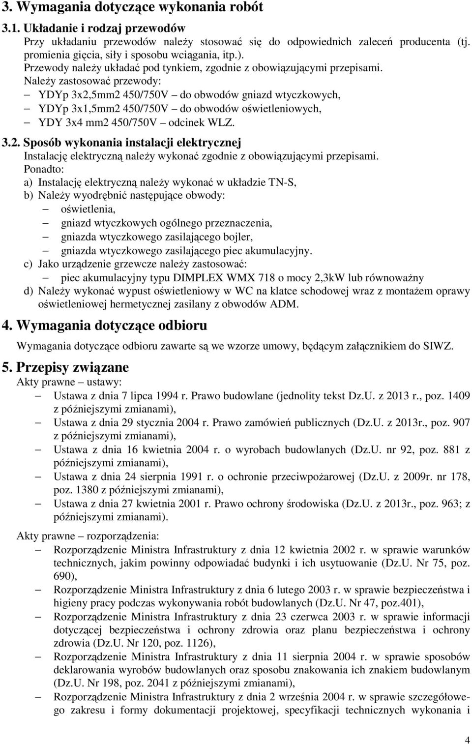 Należy zastosować przewody: YDYp 3x2,5mm2 450/750V do obwodów gniazd wtyczkowych, YDYp 3x1,5mm2 450/750V do obwodów oświetleniowych, YDY 3x4 mm2 450/750V odcinek WLZ. 3.2. Sposób wykonania instalacji elektrycznej Instalację elektryczną należy wykonać zgodnie z obowiązującymi przepisami.