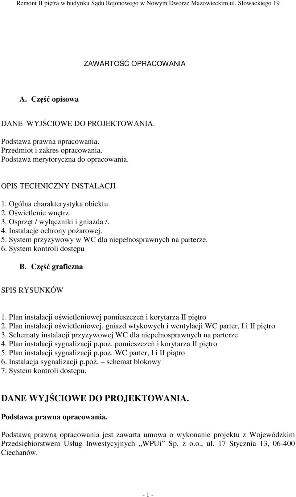 Instalacje ochrony poŝarowej. 5. System przyzywowy w WC dla niepełnosprawnych na parterze. 6. System kontroli dostępu B. Część graficzna SPIS RYSUNKÓW 1.