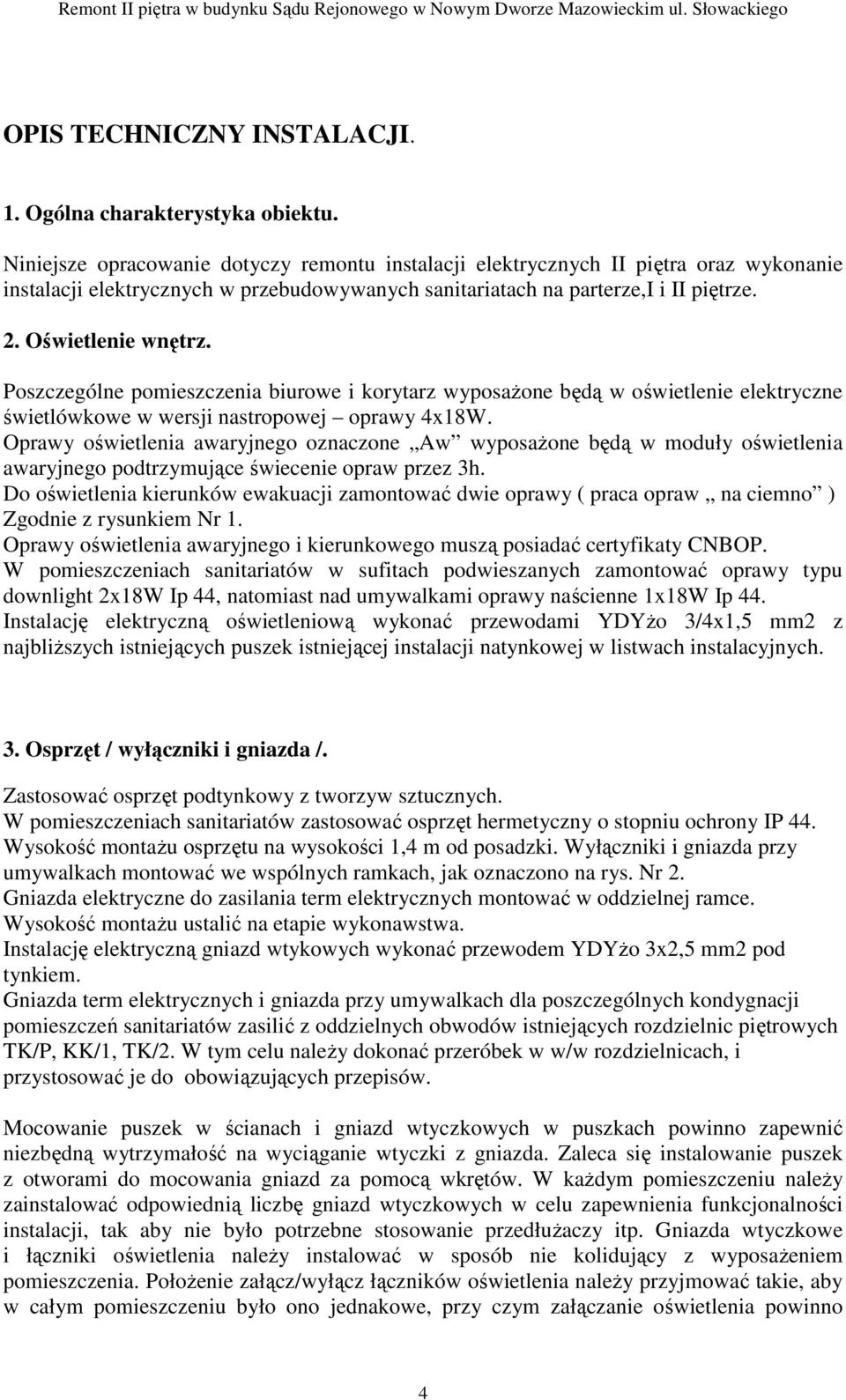 Poszczególne pomieszczenia biurowe i korytarz wyposaŝone będą w oświetlenie elektryczne świetlówkowe w wersji nastropowej oprawy 4x18W.