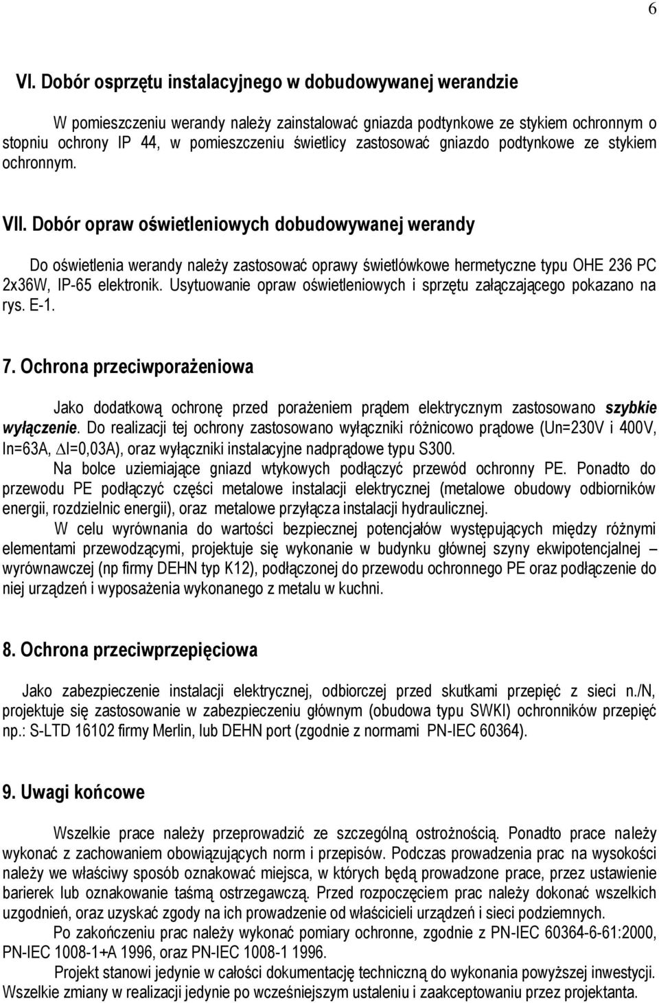 Dobór opraw oświetleniowych dobudowywanej werandy Do oświetlenia werandy należy zastosować oprawy świetlówkowe hermetyczne typu OHE 236 PC 2x36W, IP-65 elektronik.