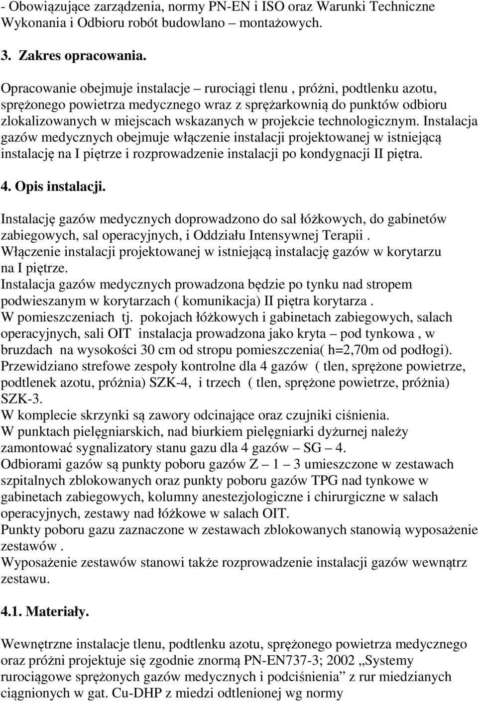 technologicznym. Instalacja gazów medycznych obejmuje włączenie instalacji projektowanej w istniejącą instalację na I piętrze i rozprowadzenie instalacji po kondygnacji II piętra. 4. Opis instalacji.