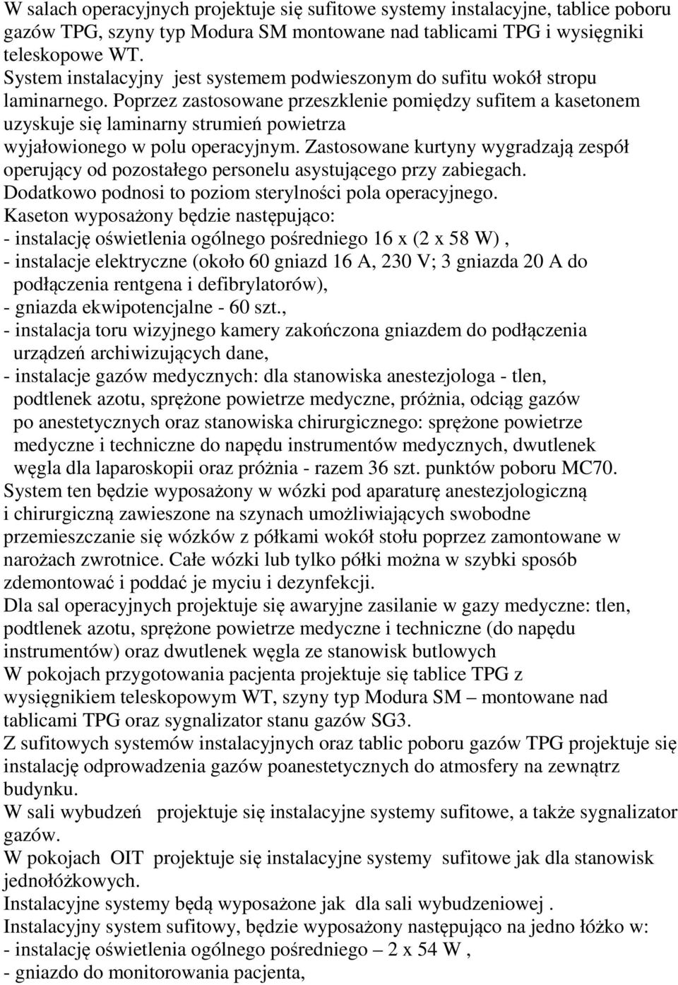 Poprzez zastosowane przeszklenie pomiędzy sufitem a kasetonem uzyskuje się laminarny strumień powietrza wyjałowionego w polu operacyjnym.