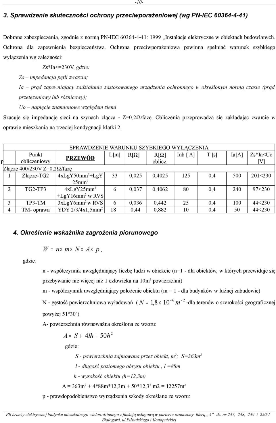 Ochrona przeciwporażeniowa powinna spełniać warunek szybkiego wyłączenia wg zależności: Zs*Ia<=230V, gdzie: Zs impedancja pętli zwarcia; Ia prąd zapewniający zadziałanie zastosowanego urządzenia