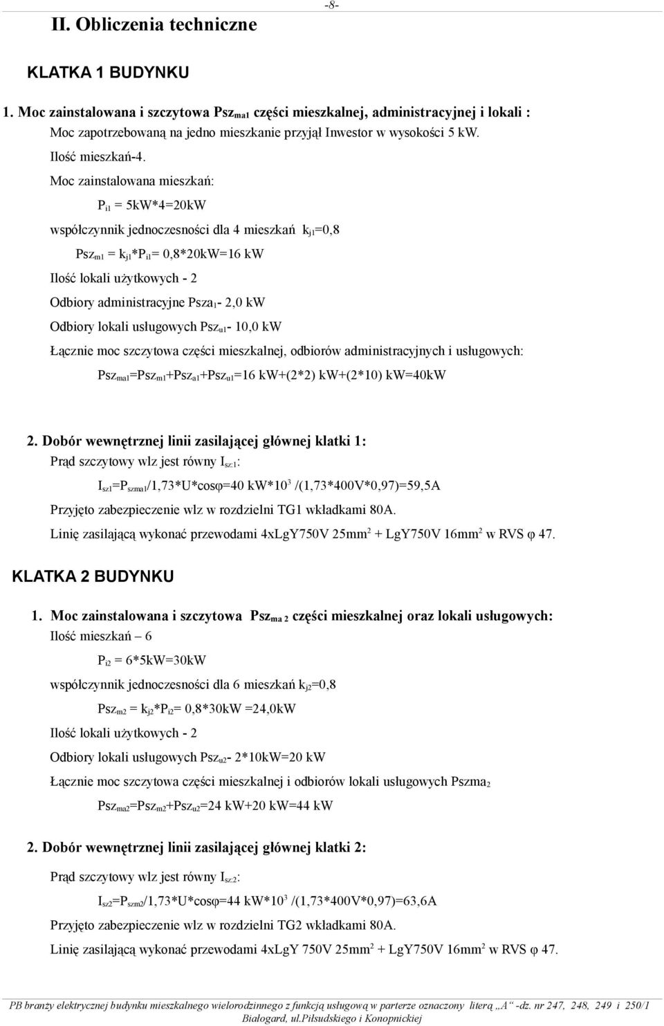 Moc zainstalowana mieszkań: Pi1 = 5kW*4=20kW współczynnik jednoczesności dla 4 mieszkań kj1=0,8 Pszm1 = kj1*pi1= 0,8*20kW=16 kw Ilość lokali użytkowych - 2 Odbiory administracyjne Psza1-2,0 kw