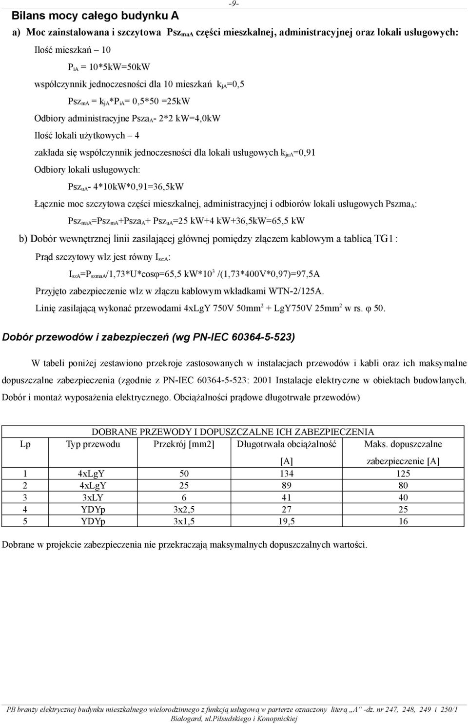 Odbiory lokali usługowych: PszuA- 4*10kW*0,91=36,5kW Łącznie moc szczytowa części mieszkalnej, administracyjnej i odbiorów lokali usługowych PszmaA: PszmaA=PszmA+PszaA+ PszuA=25 kw+4 kw+36,5kw=65,5