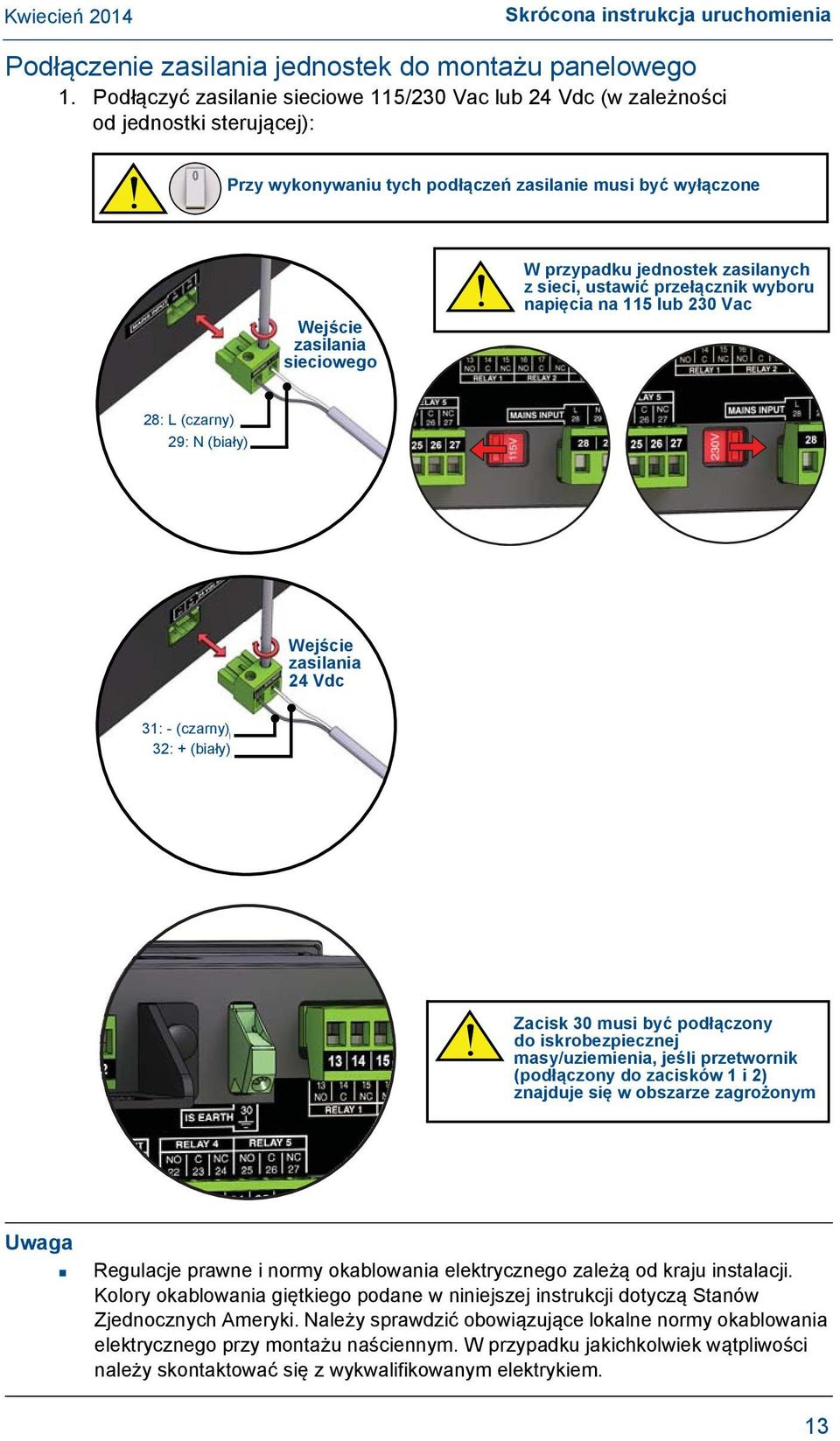 zasilanych z sieci, ustawić przełącznik wyboru napięcia na 115 lub 230 Vac 28: L (czarny) (Black) 29: 29: N (White) N (biały) zasilania 24 Vdc 31: - (czarny) 31: (Black) 32: + (biały) 32: + (White)