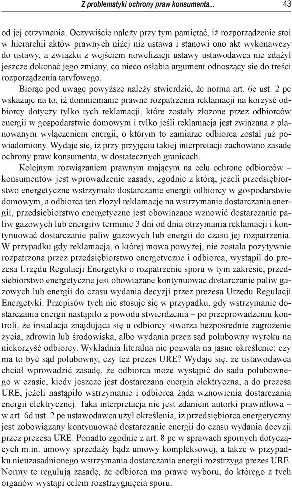 nie zdążył jeszcze dokonać jego zmiany, co nieco osłabia argument odnoszący się do treści rozporządzenia taryfowego. Biorąc pod uwagę powyższe należy stwierdzić, że norma art. 6c ust.