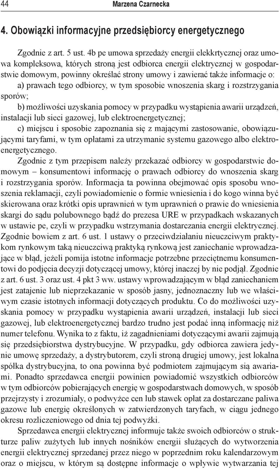 informacje o: a) prawach tego odbiorcy, w tym sposobie wnoszenia skarg i rozstrzygania sporów; b) możliwości uzyskania pomocy w przypadku wystąpienia awarii urządzeń, instalacji lub sieci gazowej,
