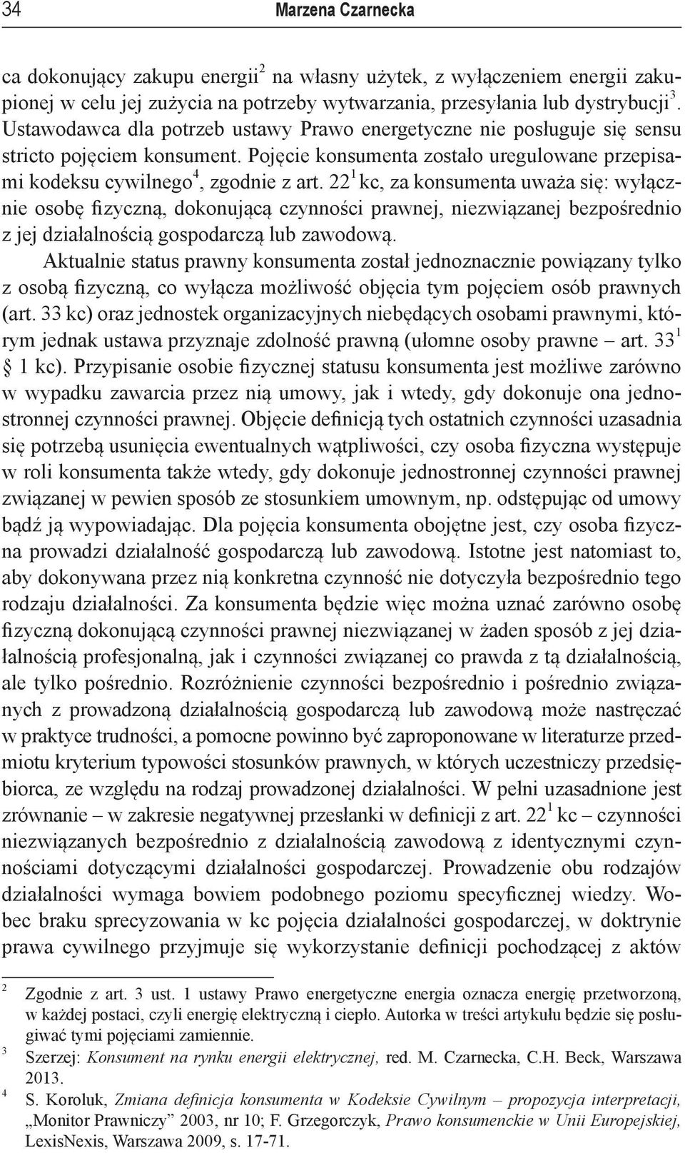22 1 kc, za konsumenta uważa się: wyłącznie osobę fizyczną, dokonującą czynności prawnej, niezwiązanej bezpośrednio z jej działalnością gospodarczą lub zawodową.