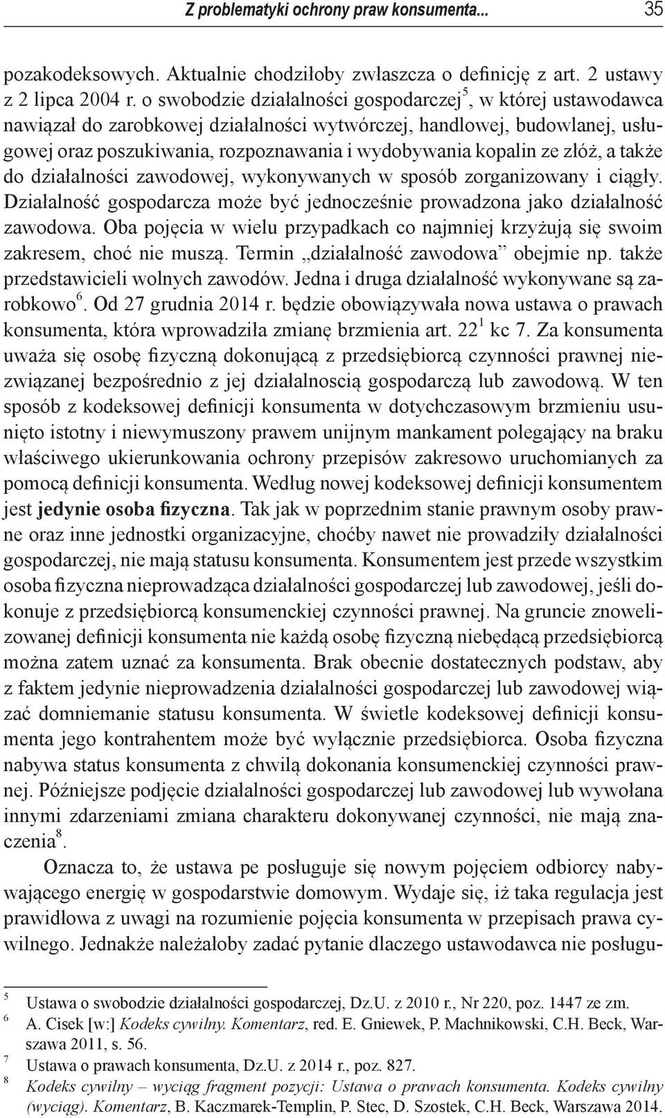 ze złóż, a także do działalności zawodowej, wykonywanych w sposób zorganizowany i ciągły. Działalność gospodarcza może być jednocześnie prowadzona jako działalność zawodowa.