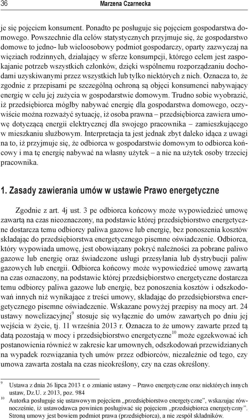 którego celem jest zaspokajanie potrzeb wszystkich członków, dzięki wspólnemu rozporządzaniu dochodami uzyskiwanymi przez wszystkich lub tylko niektórych z nich.