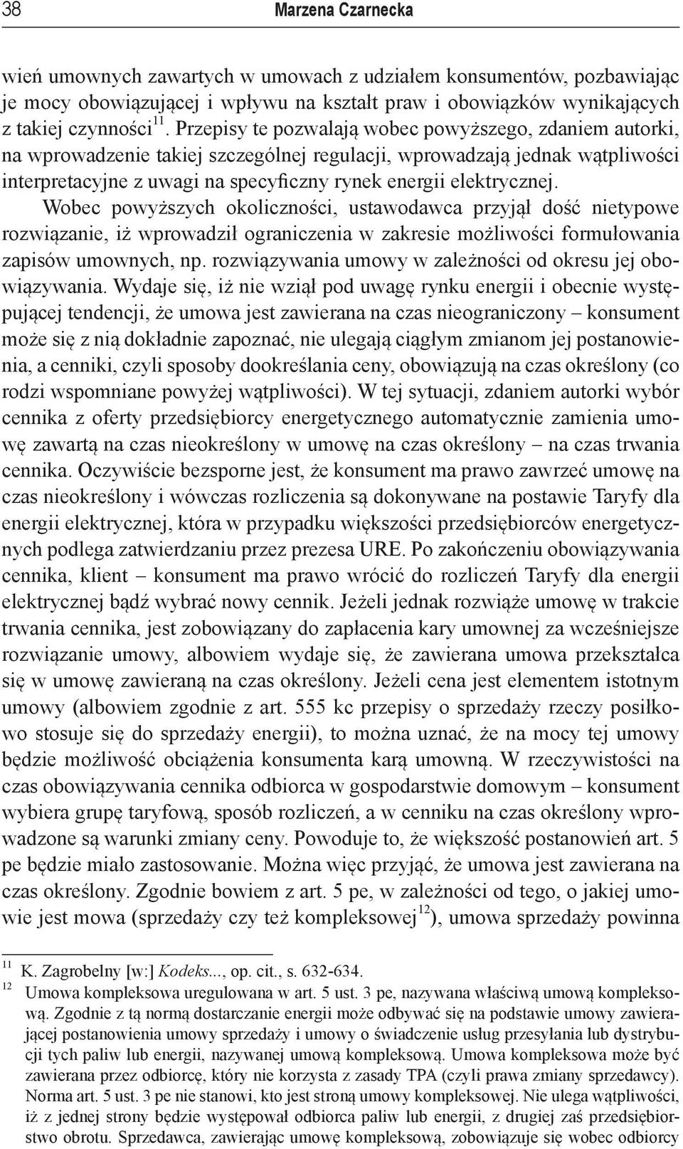 Wobec powyższych okoliczności, ustawodawca przyjął dość nietypowe rozwiązanie, iż wprowadził ograniczenia w zakresie możliwości formułowania zapisów umownych, np.