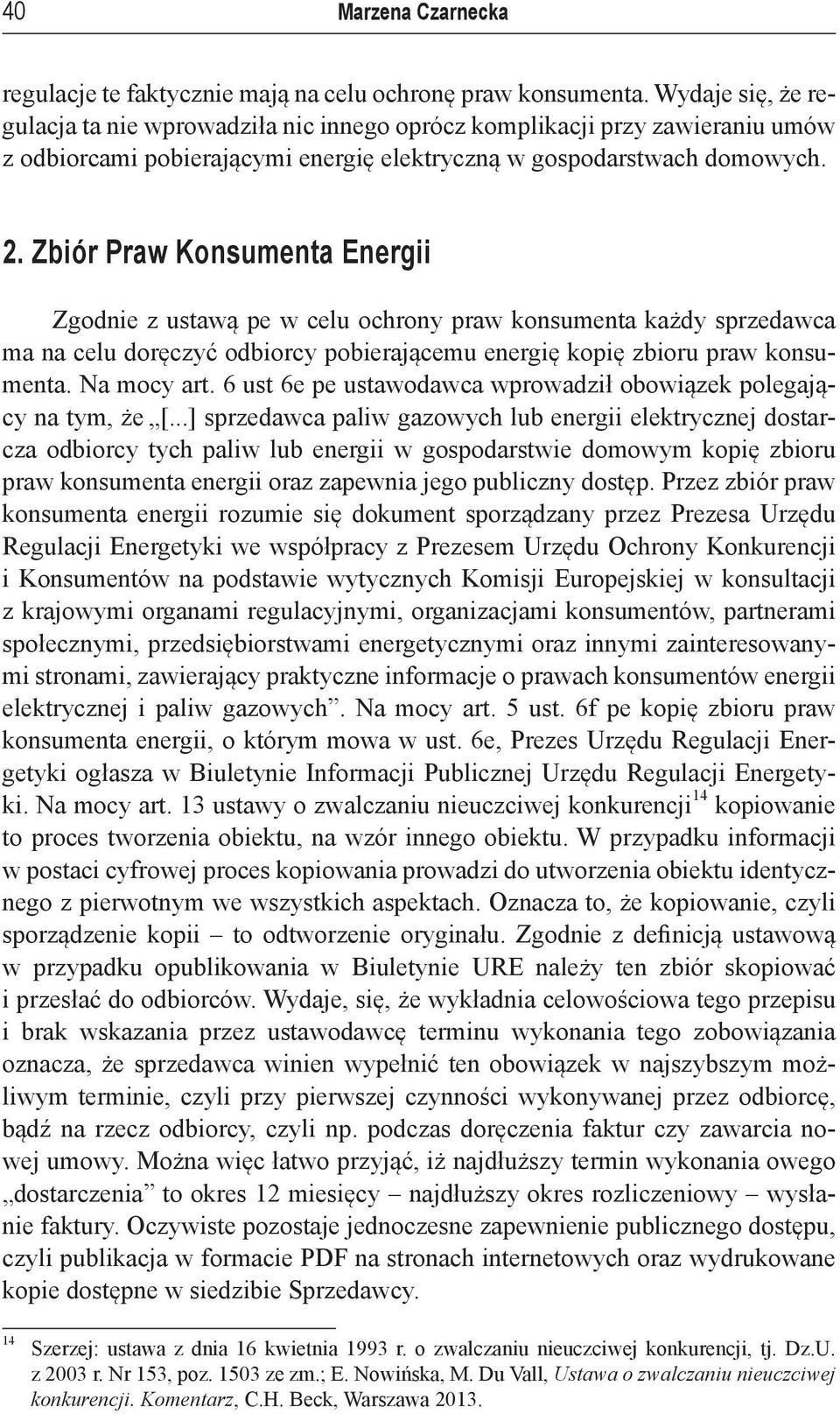 Zbiór Praw Konsumenta Energii Zgodnie z ustawą pe w celu ochrony praw konsumenta każdy sprzedawca ma na celu doręczyć odbiorcy pobierającemu energię kopię zbioru praw konsumenta. Na mocy art.