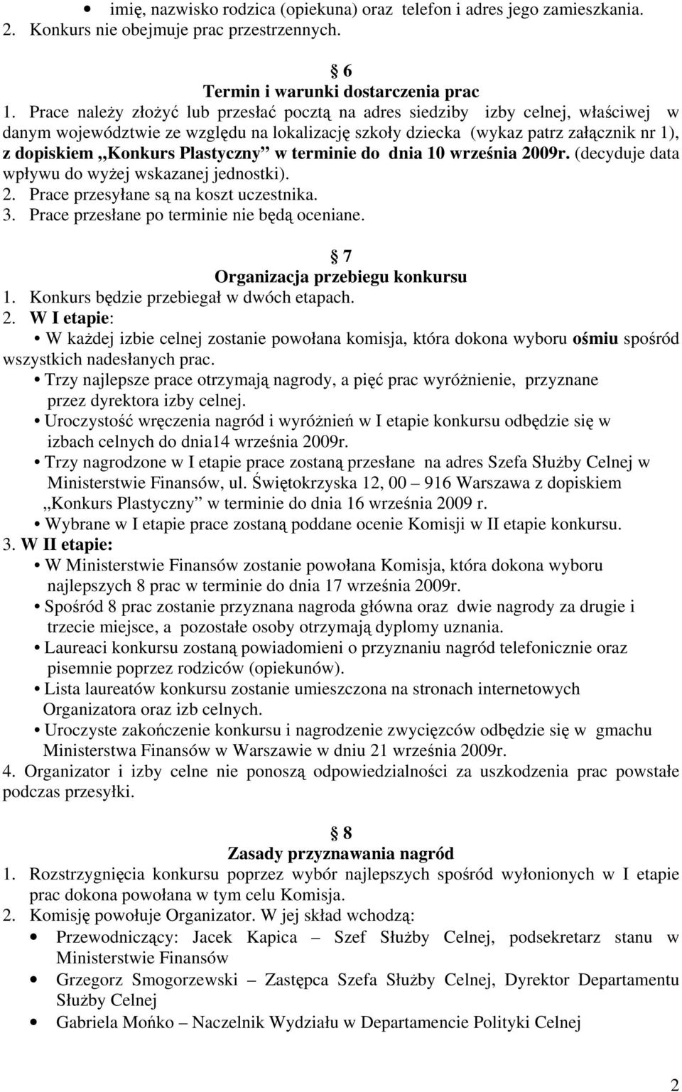 Plastyczny w terminie do dnia 10 września 2009r. (decyduje data wpływu do wyżej wskazanej jednostki). 2. Prace przesyłane są na koszt uczestnika. 3. Prace przesłane po terminie nie będą oceniane.