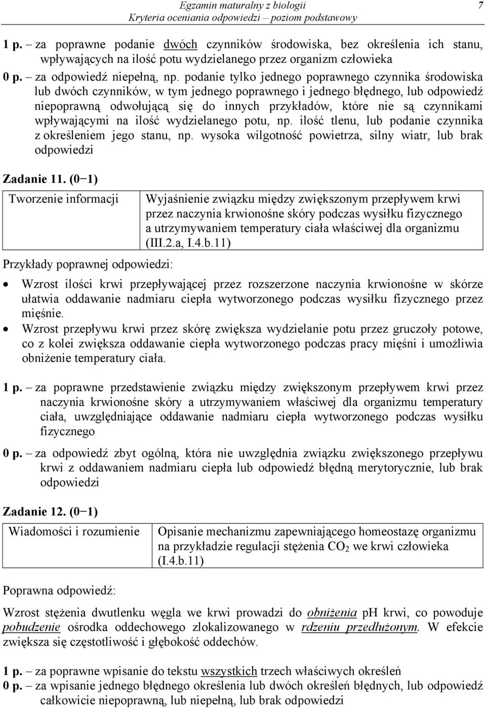 podanie tylko jednego poprawnego czynnika środowiska lub dwóch czynników, w tym jednego poprawnego i jednego błędnego, lub odpowiedź niepoprawną odwołującą się do innych przykładów, które nie są