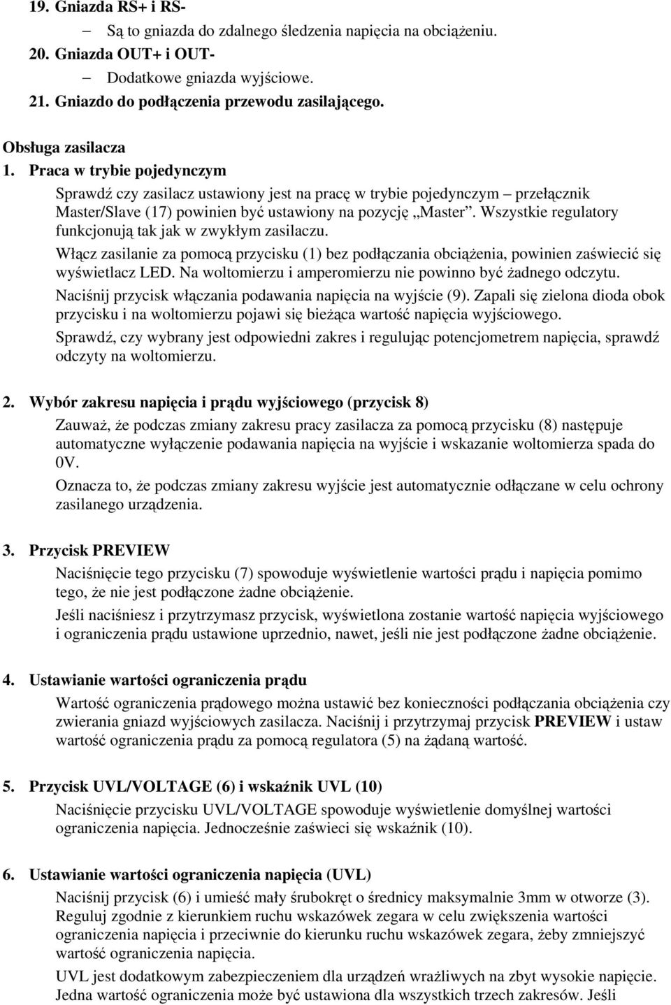 Wszystkie regulatory funkcjonują tak jak w zwykłym zasilaczu. Włącz zasilanie za pomocą przycisku (1) bez podłączania obciążenia, powinien zaświecić się wyświetlacz LED.