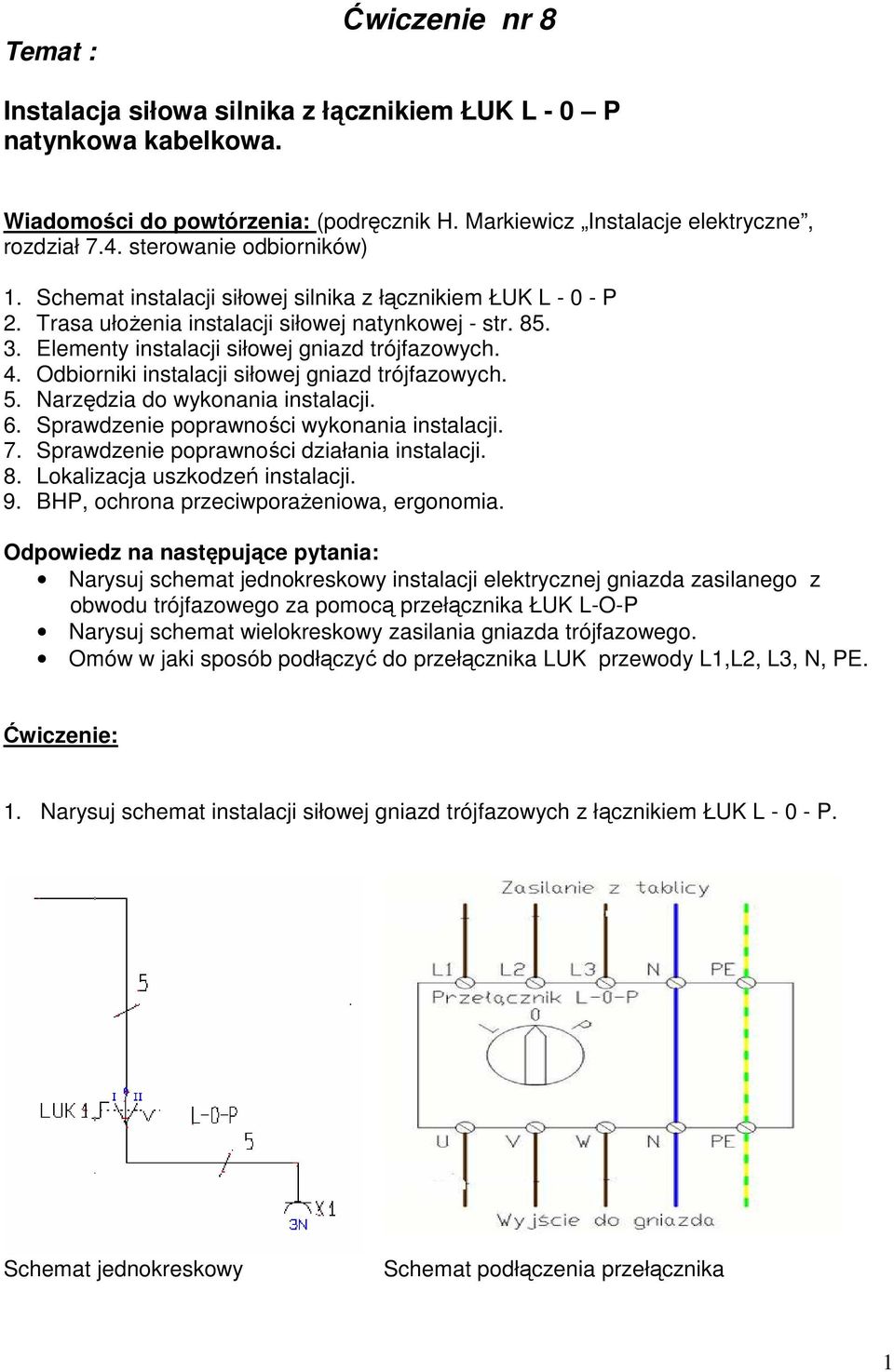 4. Odbiorniki instalacji siłowej gniazd trójfazowych. 5. Narzędzia do wykonania instalacji. 6. Sprawdzenie poprawności wykonania instalacji. 7. Sprawdzenie poprawności działania instalacji. 8.