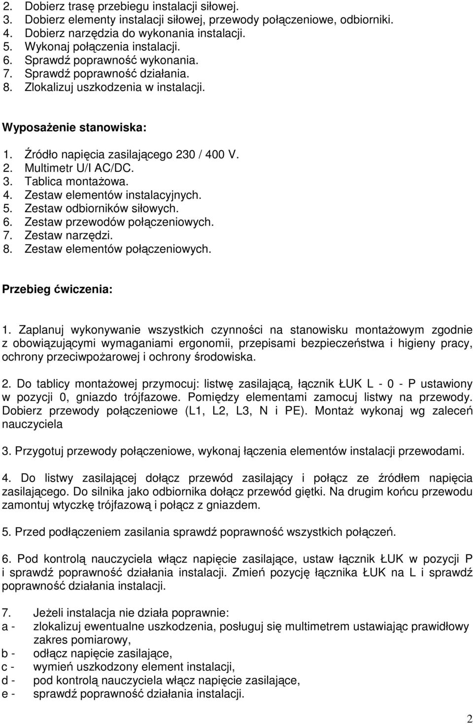 Źródło napięcia zasilającego 230 / 400 V. 2. Multimetr U/I AC/DC. 3. Tablica montażowa. 4. Zestaw elementów instalacyjnych. 5. Zestaw odbiorników siłowych. 6. Zestaw przewodów połączeniowych. 7.