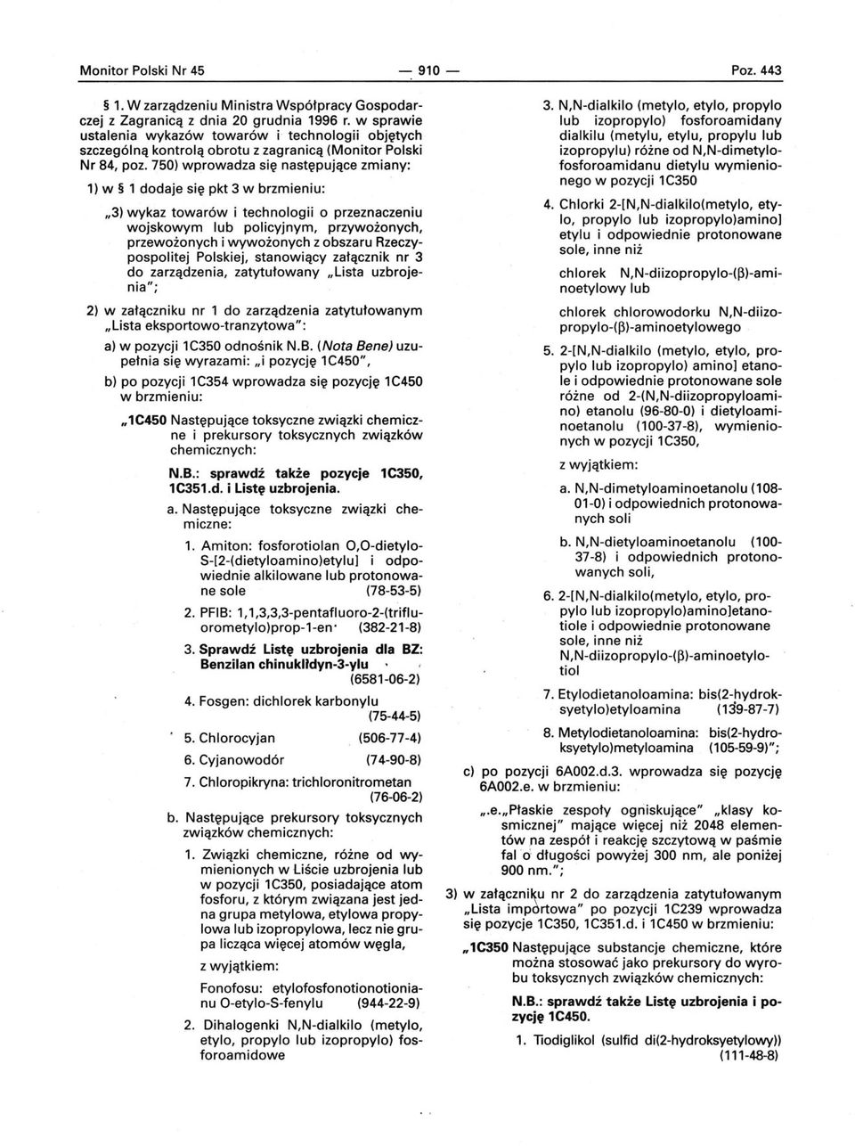 750) wprowadza się następujące zmiany: 1) w 1 dodaje się pkt 3 w brzmieniu:,,3) wykaz towarów i technologii o przeznaczeniu wojskowym lub policyjnym, przywożonych, przewożonych i wywożonych z obszaru