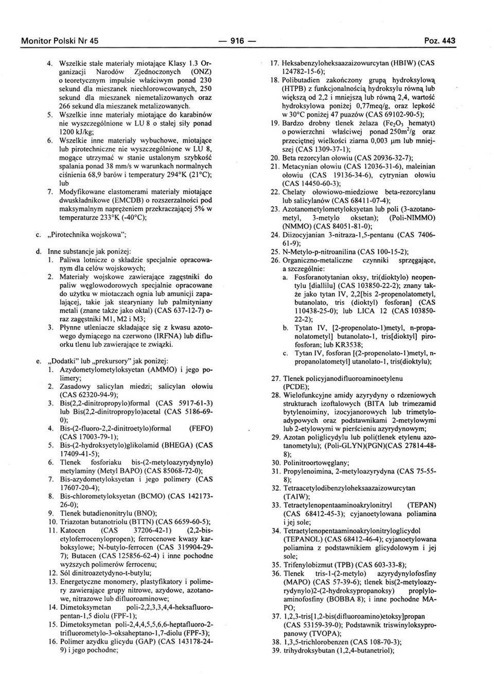 metalizowanych. 5. Wszelkie inne materiały miotające do karabinów nie wyszczególnione w LU 8 o stałej siły ponad 1200 kjlkg; 6.
