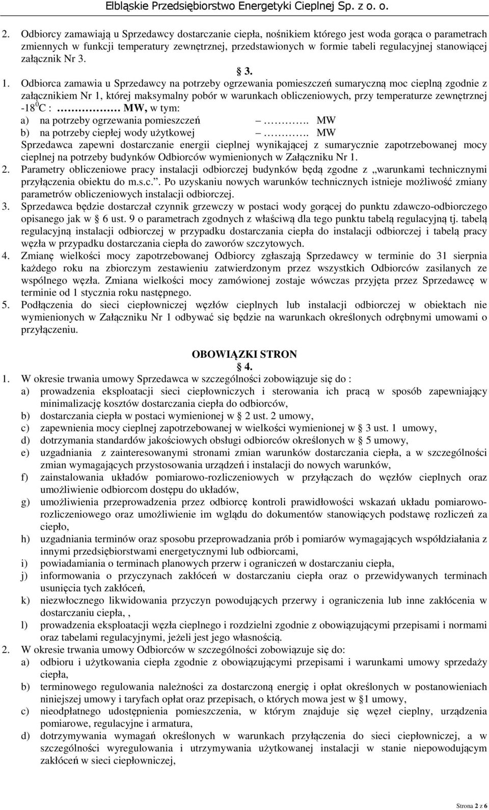 Odbiorca zamawia u Sprzedawcy na potrzeby ogrzewania pomieszczeń sumaryczną moc cieplną zgodnie z załącznikiem Nr 1, której maksymalny pobór w warunkach obliczeniowych, przy temperaturze zewnętrznej