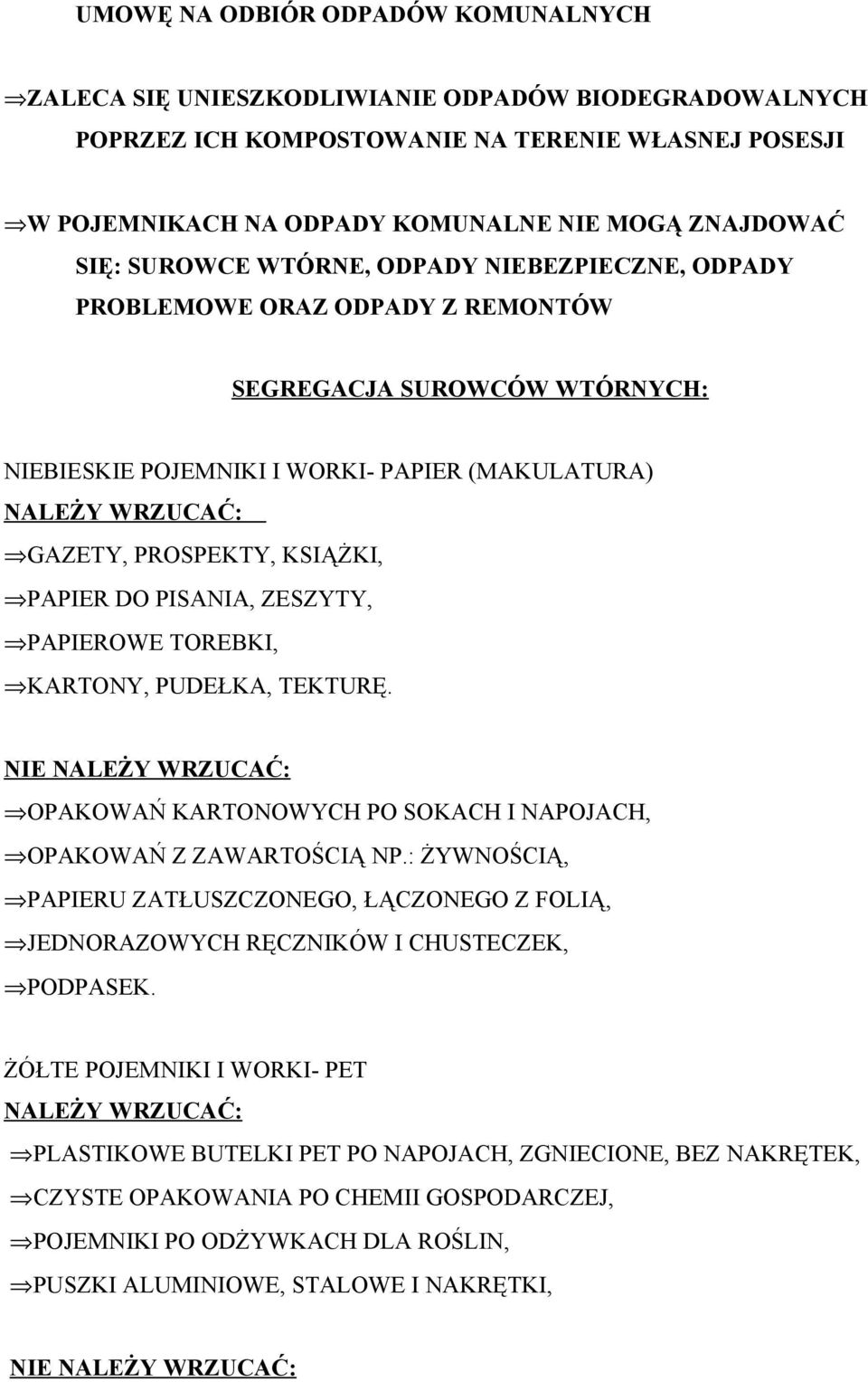 KSIĄŻKI, PAPIER DO PISANIA, ZESZYTY, PAPIEROWE TOREBKI, KARTONY, PUDEŁKA, TEKTURĘ. NIE NALEŻY WRZUCAĆ: OPAKOWAŃ KARTONOWYCH PO SOKACH I NAPOJACH, OPAKOWAŃ Z ZAWARTOŚCIĄ NP.