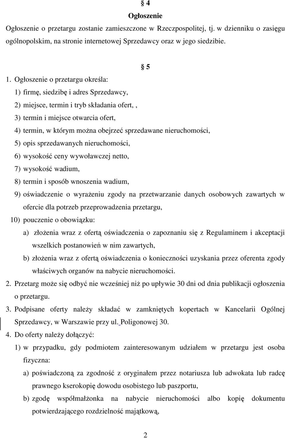 nieruchomości, 5) opis sprzedawanych nieruchomości, 6) wysokość ceny wywoławczej netto, 7) wysokość wadium, 8) termin i sposób wnoszenia wadium, 9) oświadczenie o wyrażeniu zgody na przetwarzanie