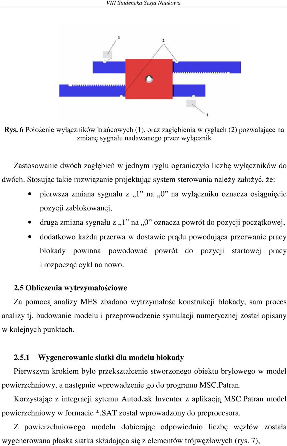 Stosując takie rozwiązanie projektując system sterowania naleŝy załoŝyć, Ŝe: pierwsza zmiana sygnału z 1 na 0 na wyłączniku oznacza osiągnięcie pozycji zablokowanej, druga zmiana sygnału z 1 na 0