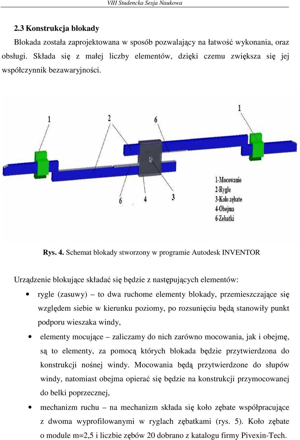 Schemat blokady stworzony w programie Autodesk INVENTOR Urządzenie blokujące składać się będzie z następujących elementów: rygle (zasuwy) to dwa ruchome elementy blokady, przemieszczające się
