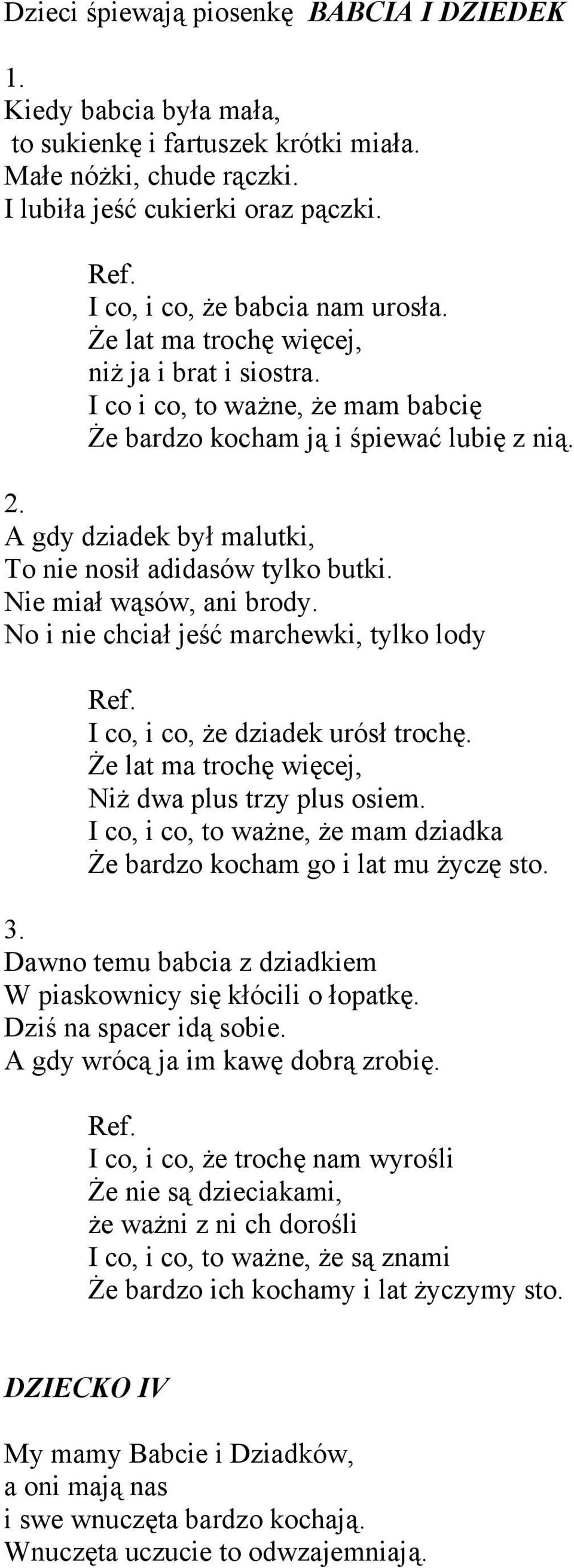 A gdy dziadek był malutki, To nie nosił adidasów tylko butki. Nie miał wąsów, ani brody. No i nie chciał jeść marchewki, tylko lody I co, i co, że dziadek urósł trochę.