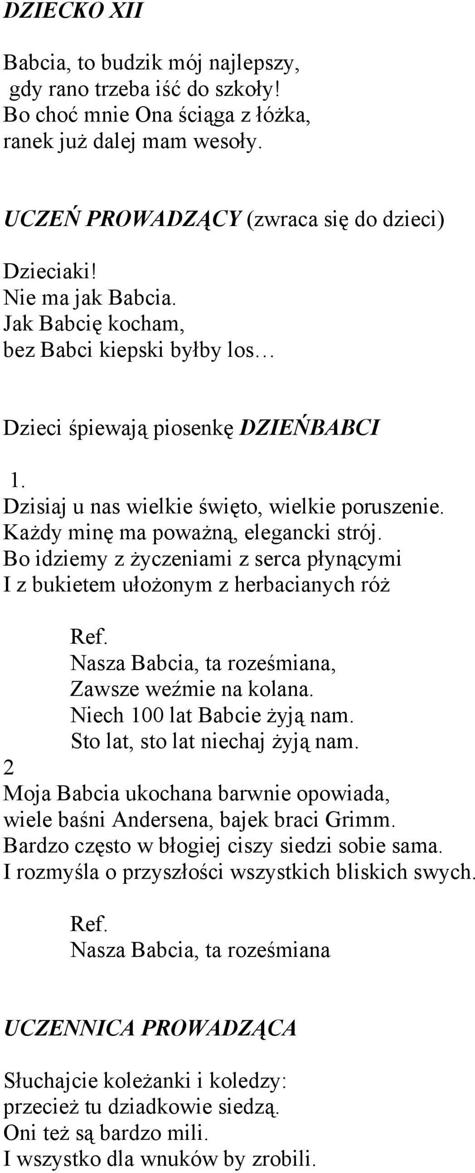 Bo idziemy z życzeniami z serca płynącymi I z bukietem ułożonym z herbacianych róż Nasza Babcia, ta roześmiana, Zawsze weźmie na kolana. Niech 100 lat Babcie żyją nam.