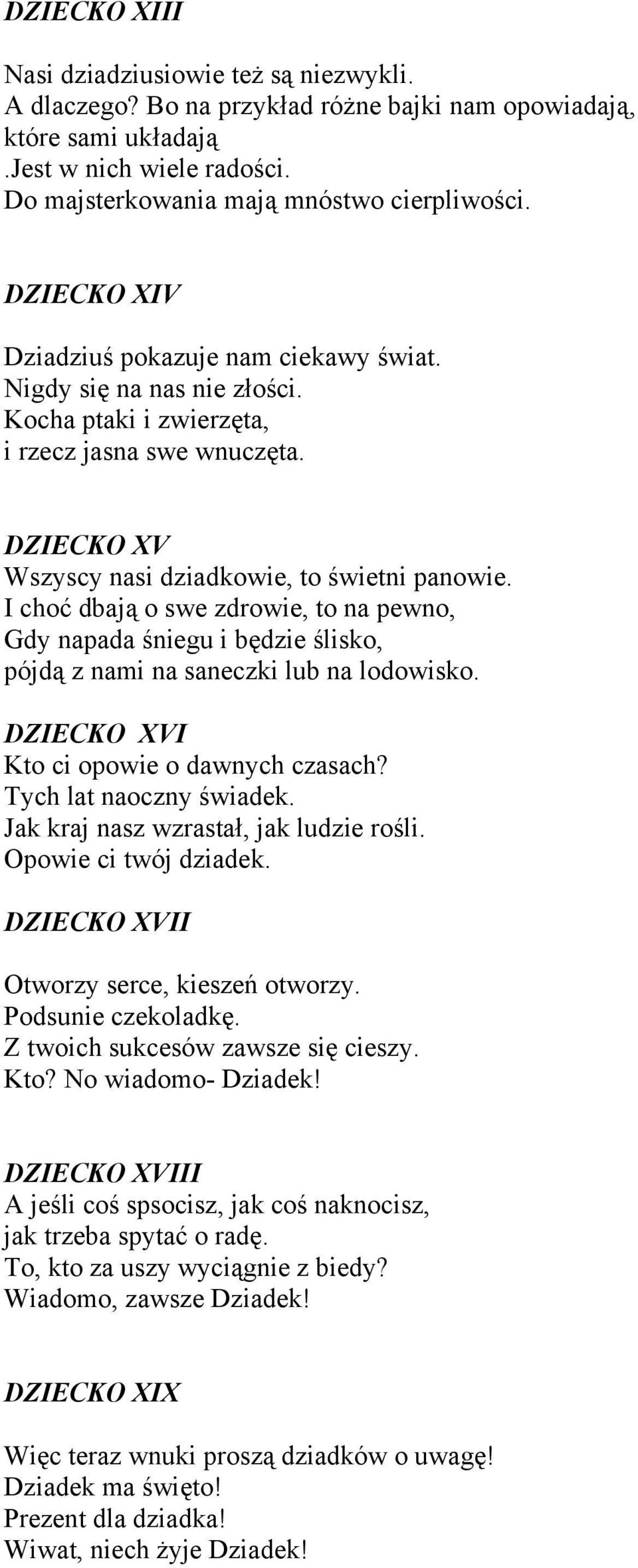 I choć dbają o swe zdrowie, to na pewno, Gdy napada śniegu i będzie ślisko, pójdą z nami na saneczki lub na lodowisko. DZIECKO XVI Kto ci opowie o dawnych czasach? Tych lat naoczny świadek.