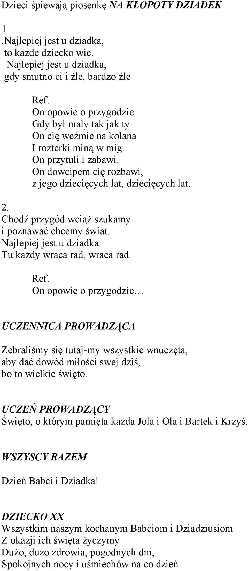 On dowcipem cię rozbawi, z jego dziecięcych lat, dziecięcych lat. 2. Chodź przygód wciąż szukamy i poznawać chcemy świat. Najlepiej jest u dziadka. Tu każdy wraca rad, wraca rad.