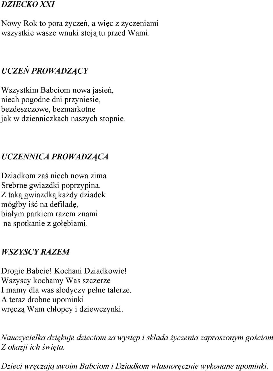 Dziadkom zaś niech nowa zima Srebrne gwiazdki poprzypina. Z taką gwiazdką każdy dziadek mógłby iść na defiladę, białym parkiem razem znami na spotkanie z gołębiami.