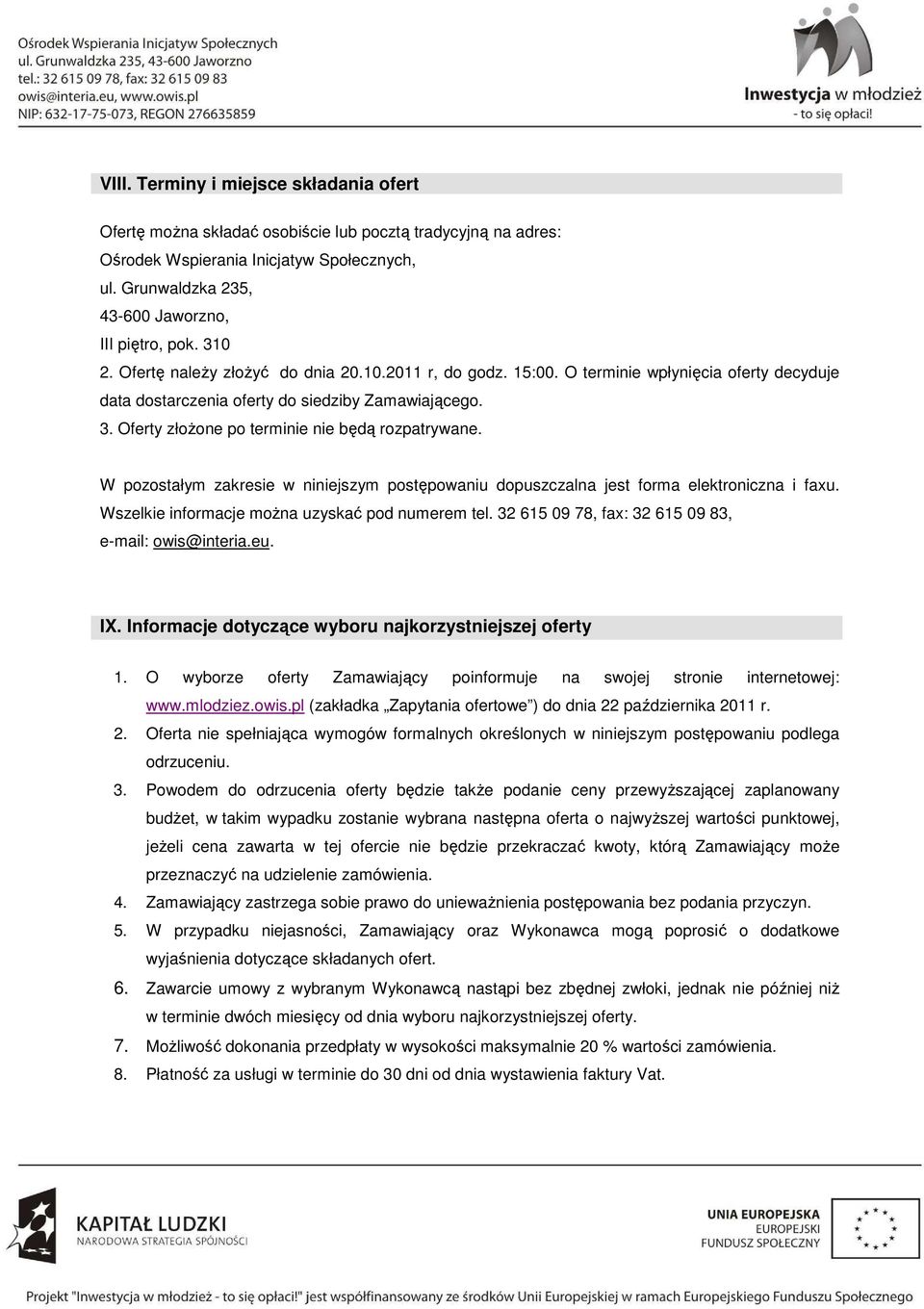 Oferty złoŝone po terminie nie będą rozpatrywane. W pozostałym zakresie w niniejszym postępowaniu dopuszczalna jest forma elektroniczna i faxu. Wszelkie informacje moŝna uzyskać pod numerem tel.