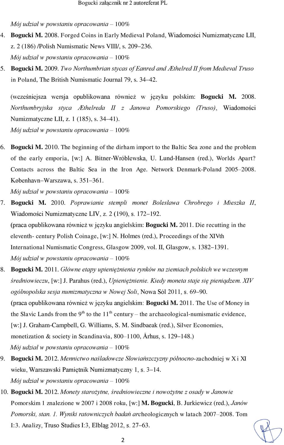 2008. Northumbryjska styca Æthelreda II z Janowa Pomorskiego (Truso), Wiadomości Numizmatyczne LII, z. 1 (185), s. 34 41). 6. Bogucki M. 2010.