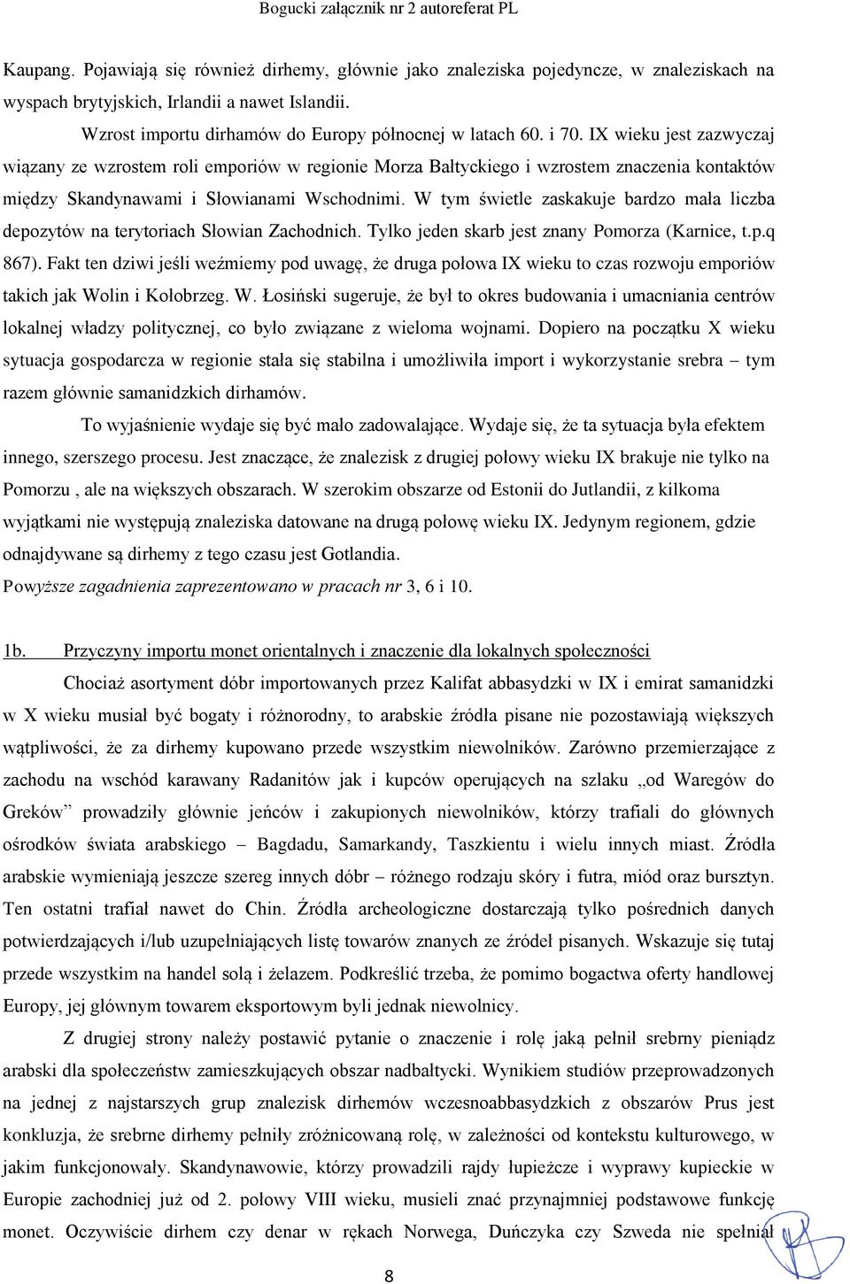 W tym świetle zaskakuje bardzo mała liczba depozytów na terytoriach Słowian Zachodnich. Tylko jeden skarb jest znany Pomorza (Karnice, t.p.q 867).