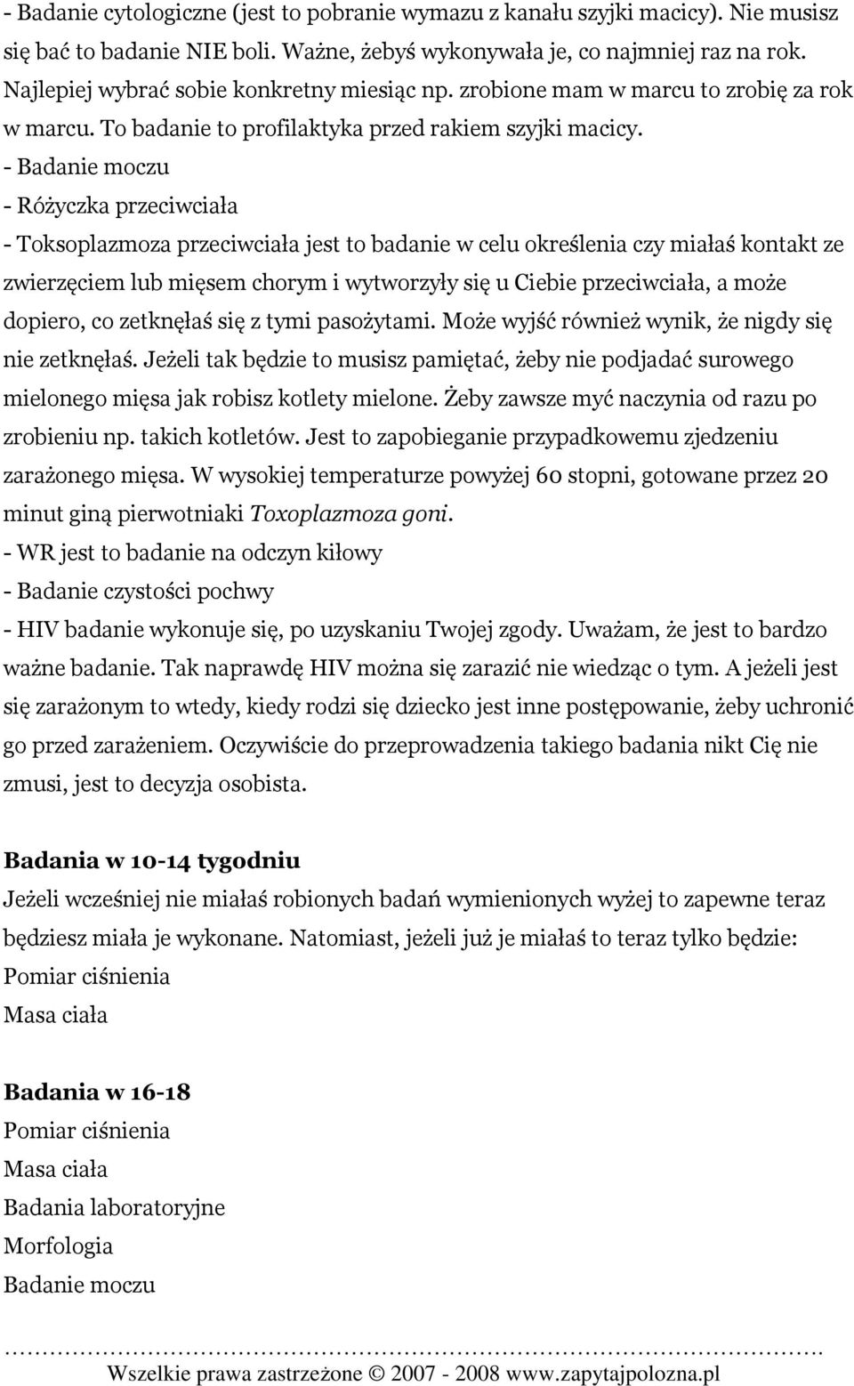 - Badanie moczu - Różyczka przeciwciała - Toksoplazmoza przeciwciała jest to badanie w celu określenia czy miałaś kontakt ze zwierzęciem lub mięsem chorym i wytworzyły się u Ciebie przeciwciała, a