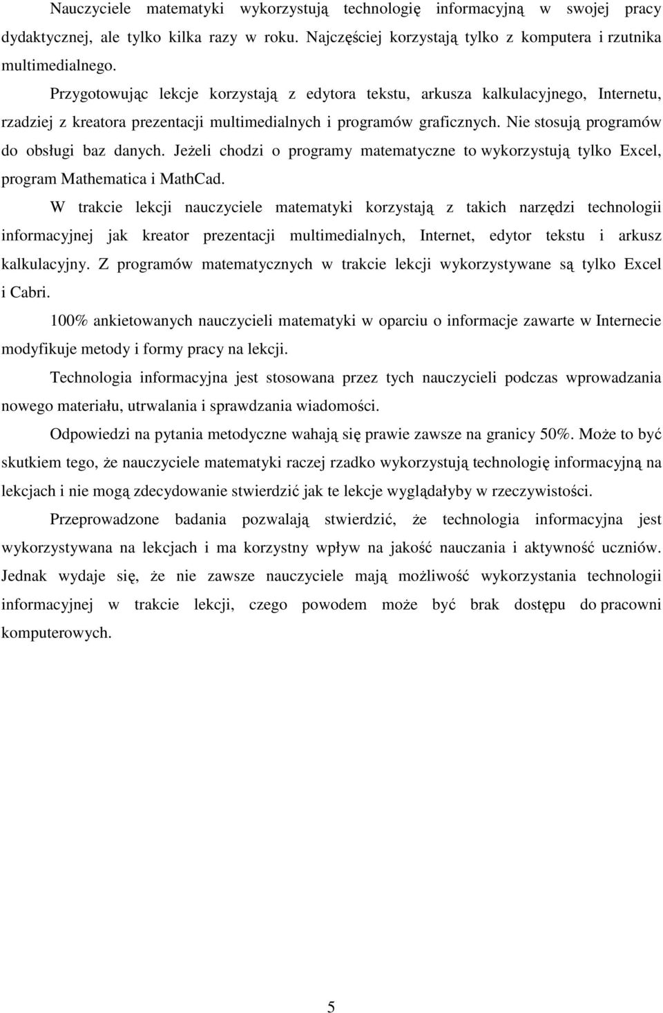 Nie stosują programów do obsługi baz danych. JeŜeli chodzi o programy matematyczne to wykorzystują tylko Excel, program Mathematica i MathCad.