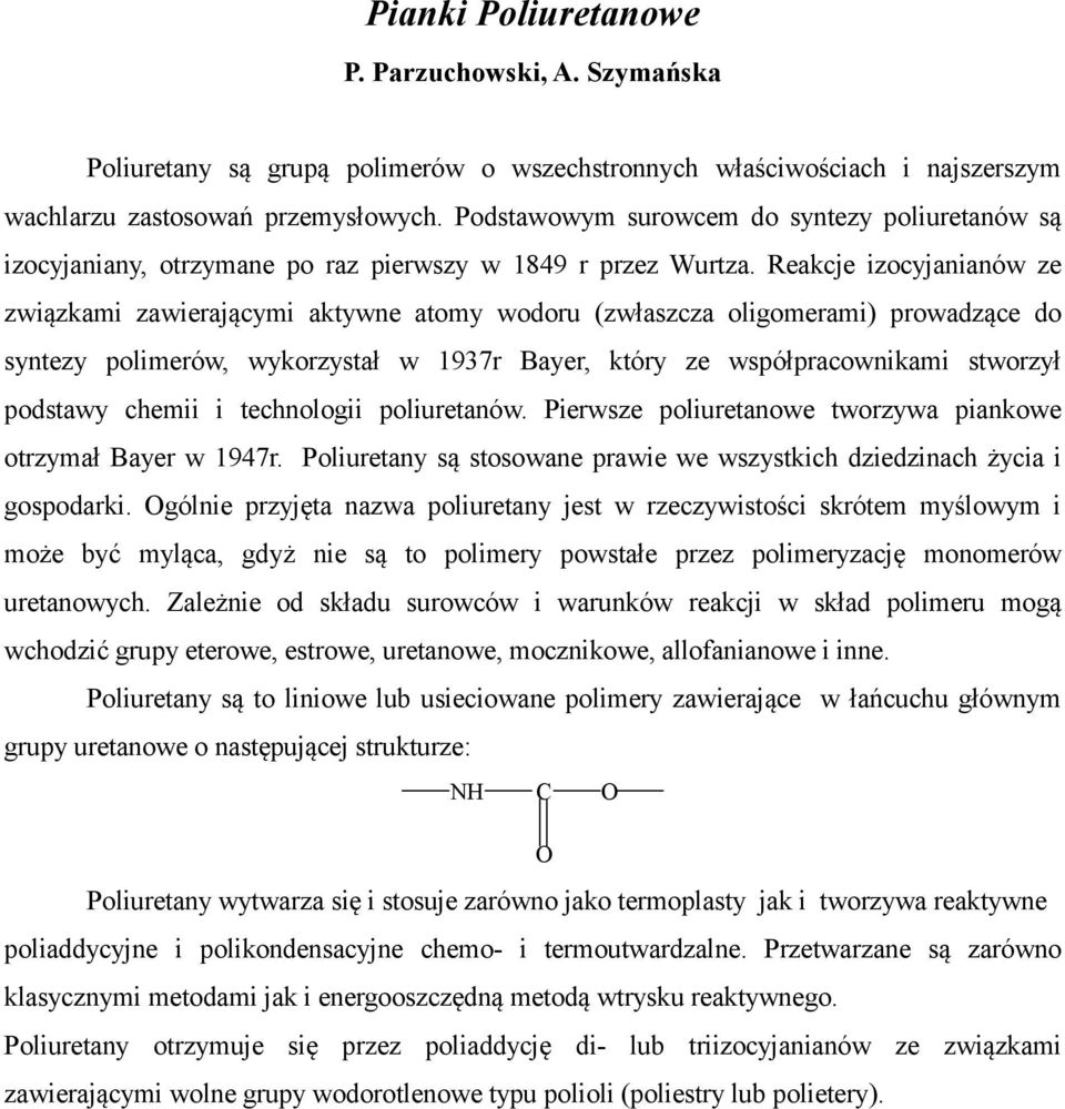 eakcje izocyjanianów ze związkami zawierającymi aktywne atomy wodoru (zwłaszcza oligomerami) prowadzące do syntezy polimerów, wykorzystał w 1937r Bayer, który ze współpracownikami stworzył podstawy